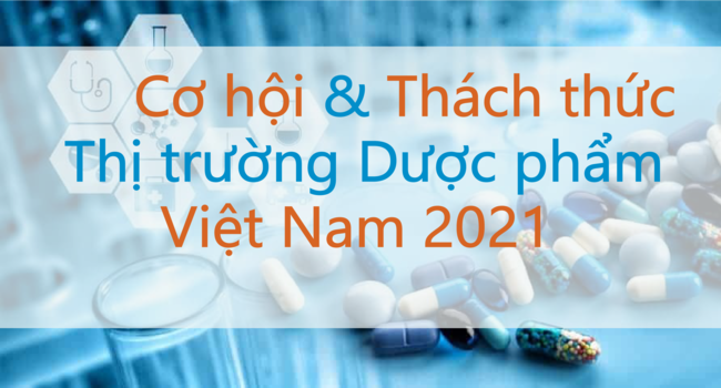Cơ hội và thách thức của thị trường dược phẩm Việt Nam trong năm 2021
